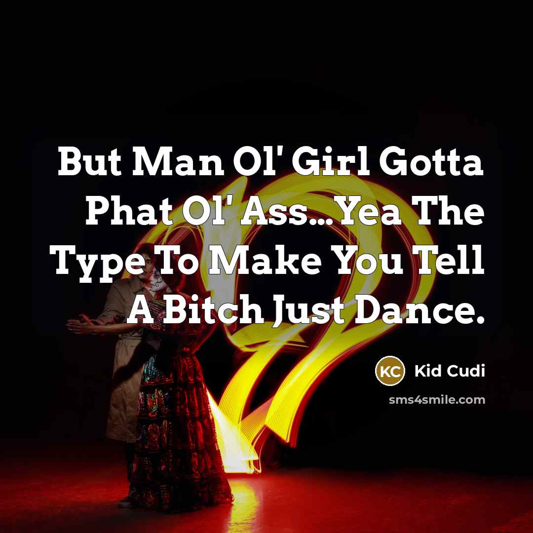 “But Man Ol' Girl Gotta Phat Ol' Ass....Yea The Type…” quote by Kid Cudi
