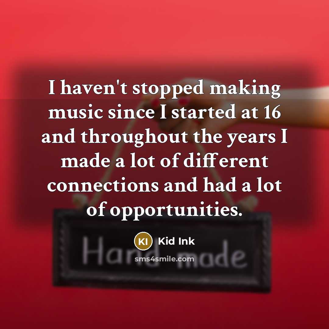 “I haven't stopped making music since I started at 16…” quote by Kid Ink