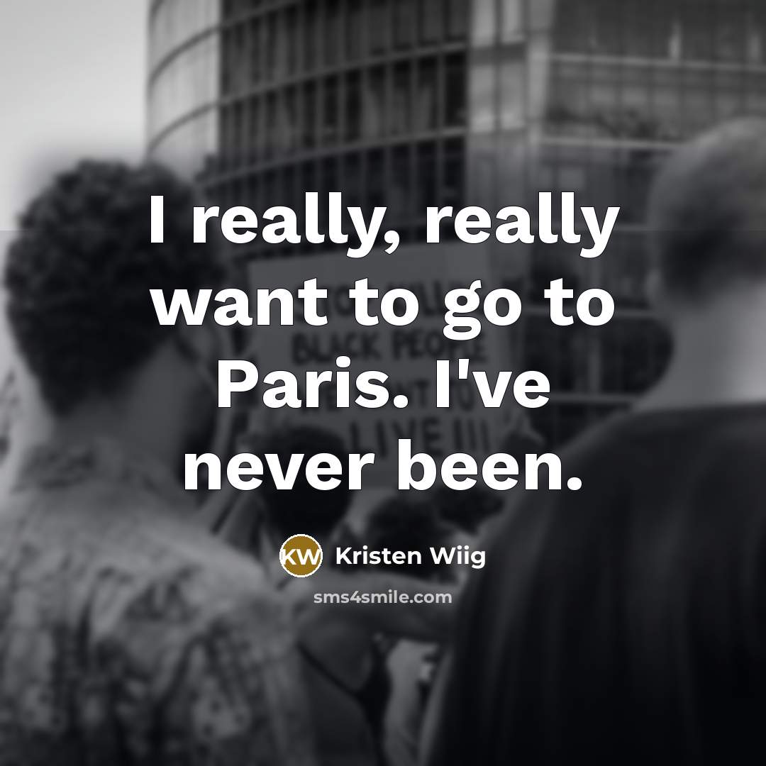 “I really, really want to go to Paris. I've never…” quote by Kristen Wiig