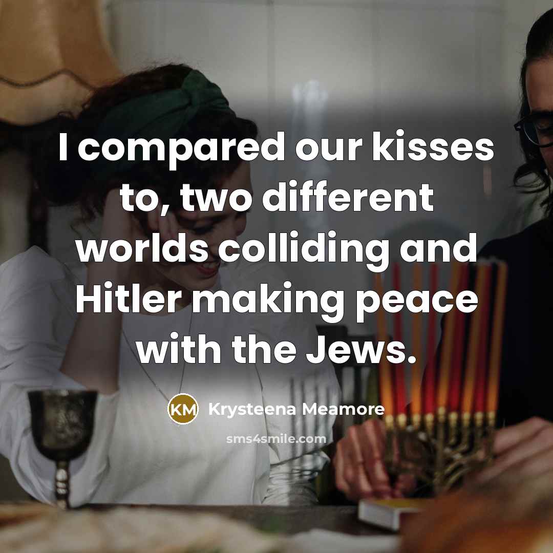 “I compared our kisses to, two different worlds colliding and…” quote by Krysteena Meamore