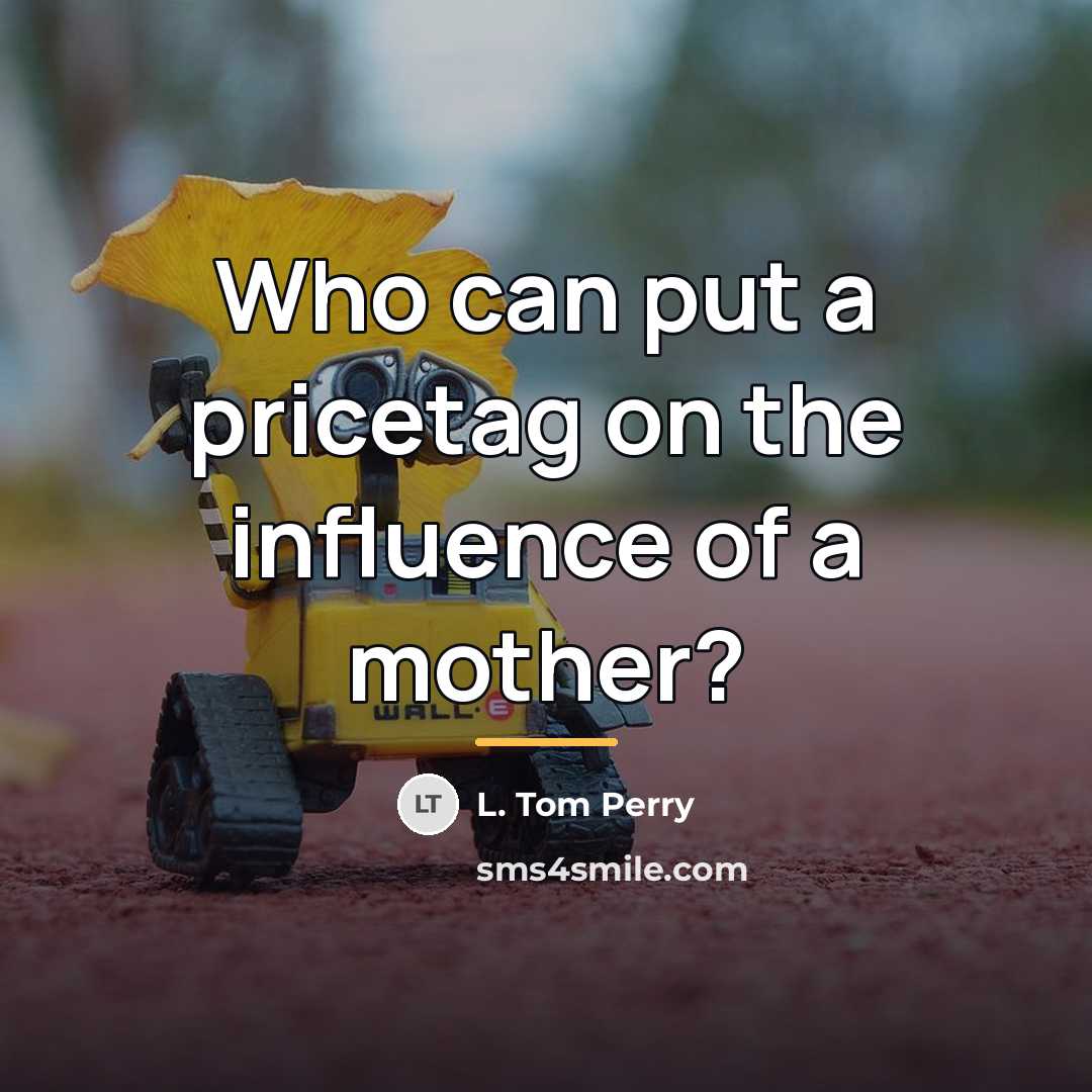 “Who can put a pricetag on the influence of a…” quote by L. Tom Perry