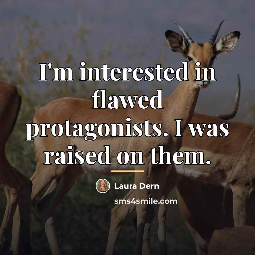 “I'm interested in flawed protagonists. I was raised on them.…” quote by Laura Dern