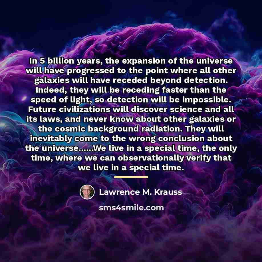 “In 5 billion years, the expansion of the universe will…” quote by Lawrence M. Krauss