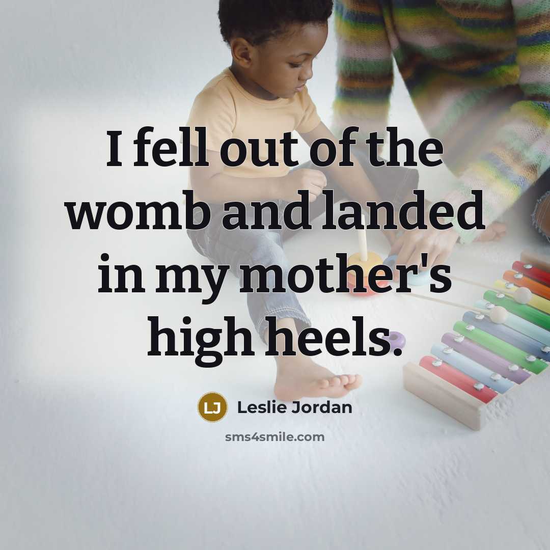“I fell out of the womb and landed in my…” quote by Leslie Jordan