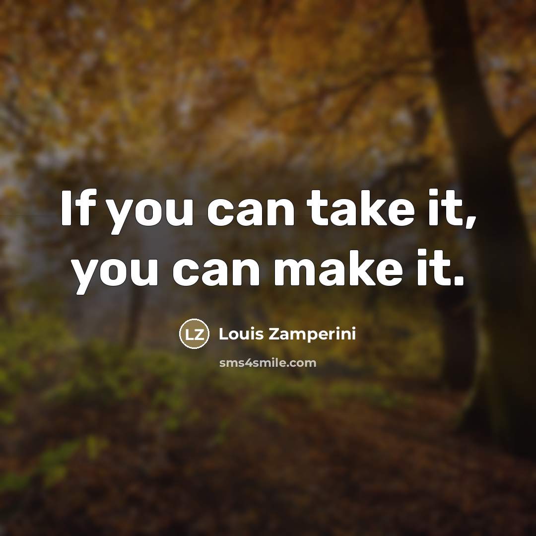 “If you can take it, you can make it.…” quote by Louis Zamperini