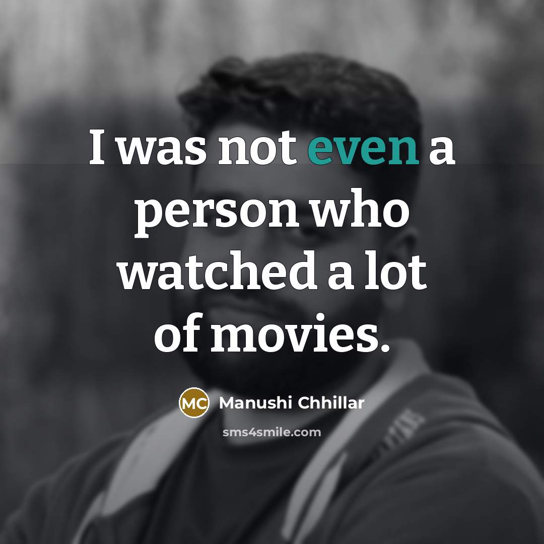 “I was not even a person who watched a lot…” quote by Manushi Chhillar