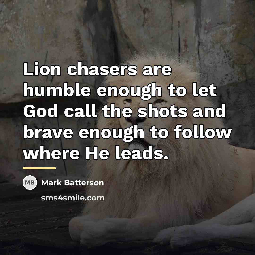 “Lion chasers are humble enough to let God call the…” quote by Mark Batterson