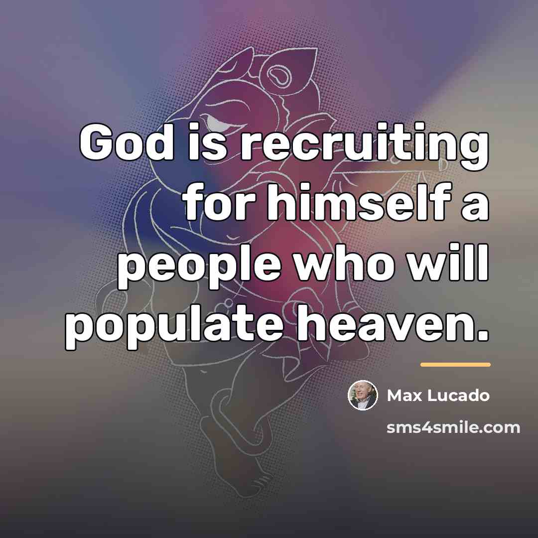 “God is recruiting for himself a people who will populate…” quote by Max Lucado