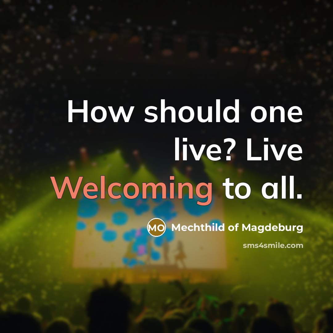 “How should one live? Live Welcoming to all.…” quote by Mechthild of Magdeburg