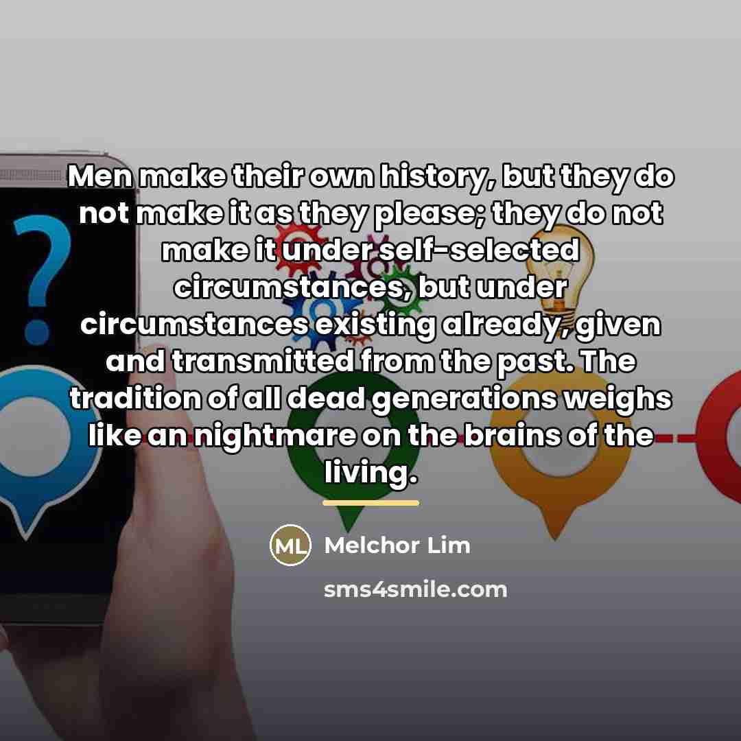 “Men make their own history, but they do not make…” quote by Melchor Lim