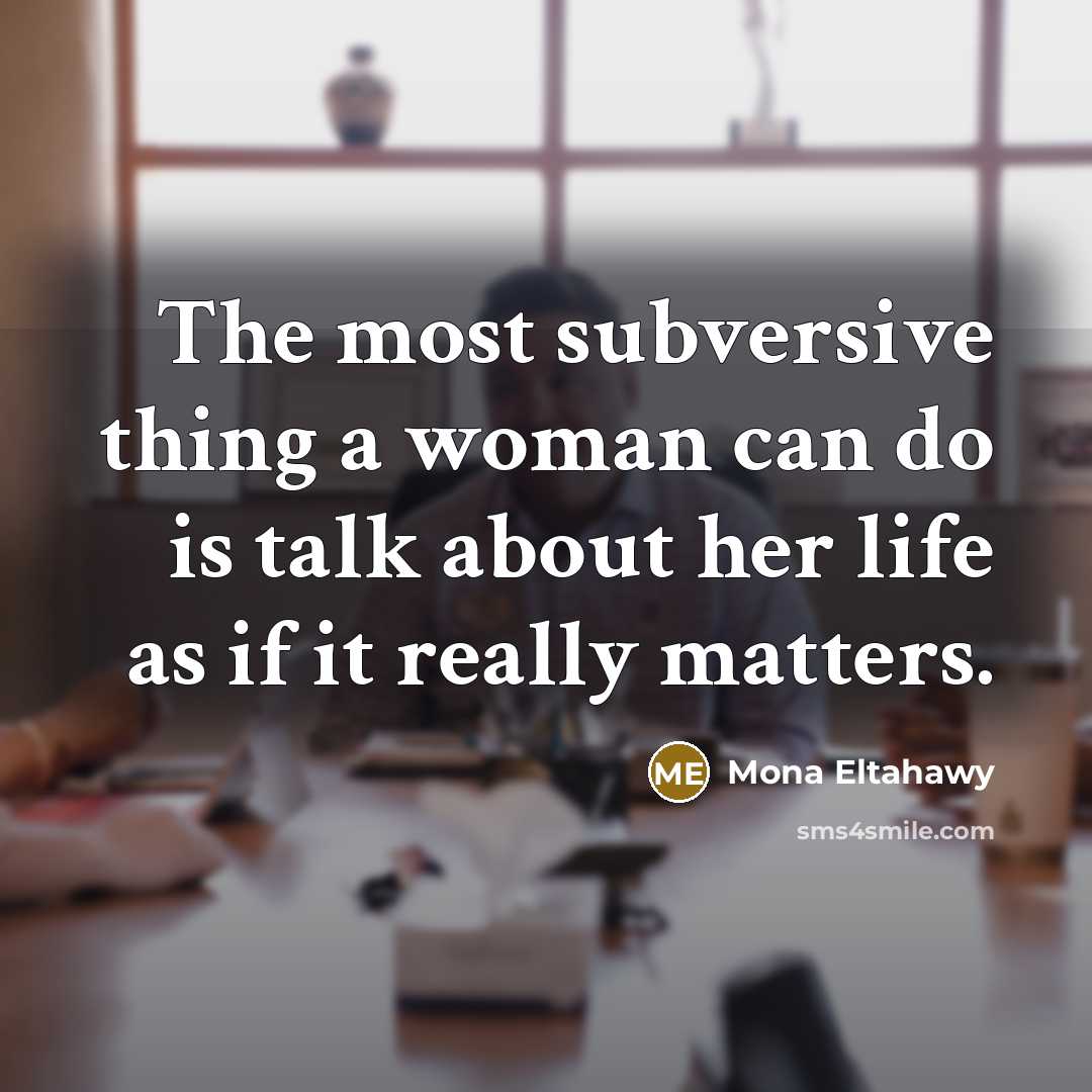 “The most subversive thing a woman can do is talk…” quote by Mona Eltahawy