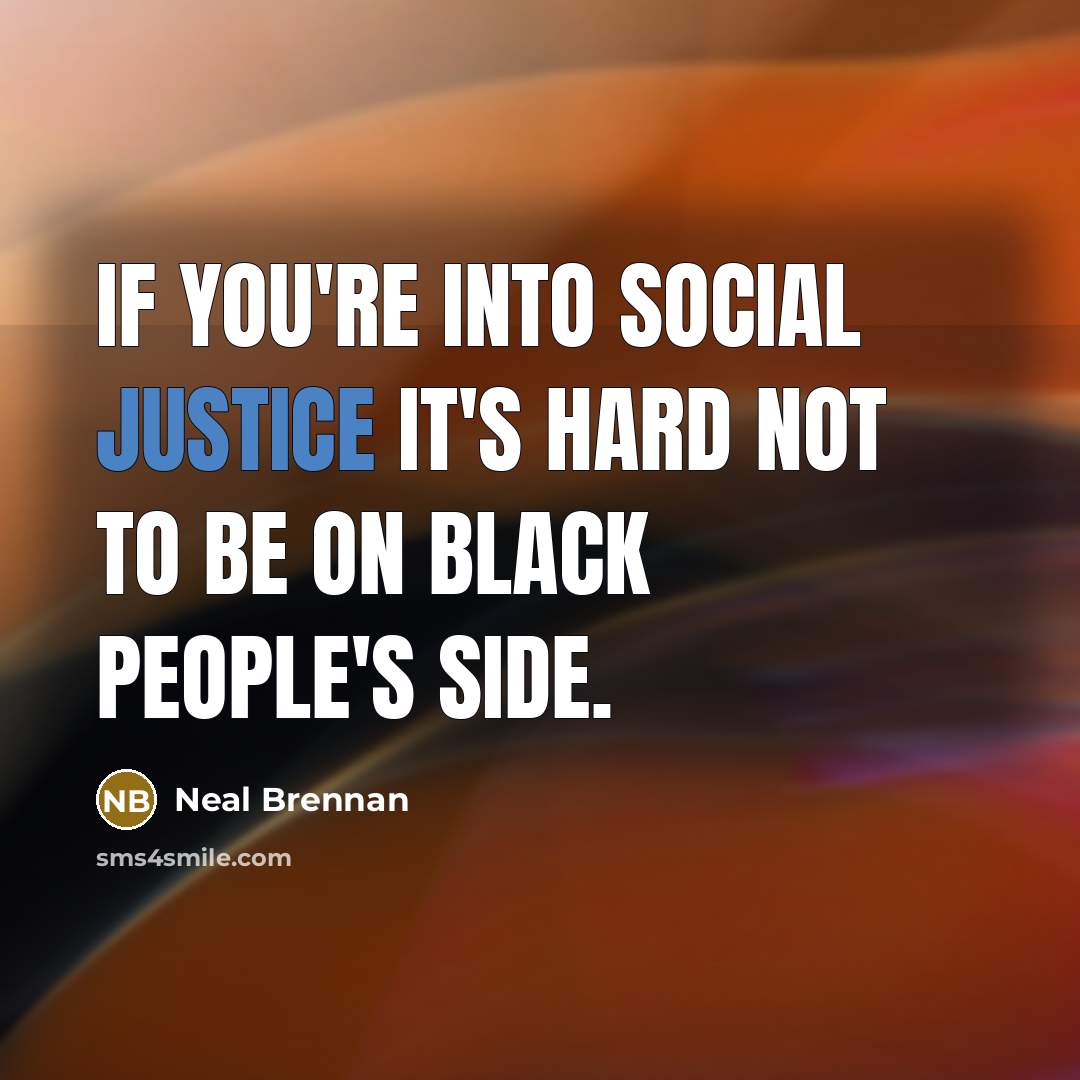 “If you're into social justice it's hard not to be…” quote by Neal Brennan