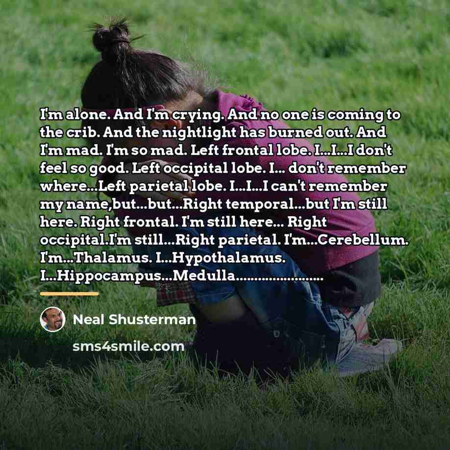 “I'm alone. And I'm crying. And no one is coming…” quote by Neal Shusterman