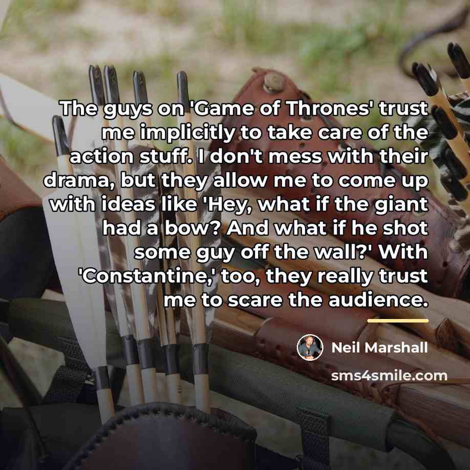 “The guys on 'Game of Thrones' trust me implicitly to…” quote by Neil Marshall