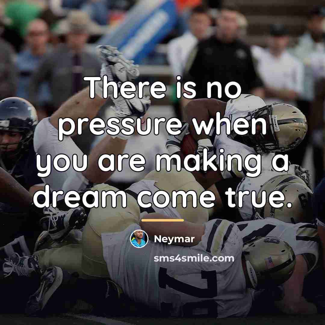 “There is no pressure when you are making a dream…” quote by Neymar