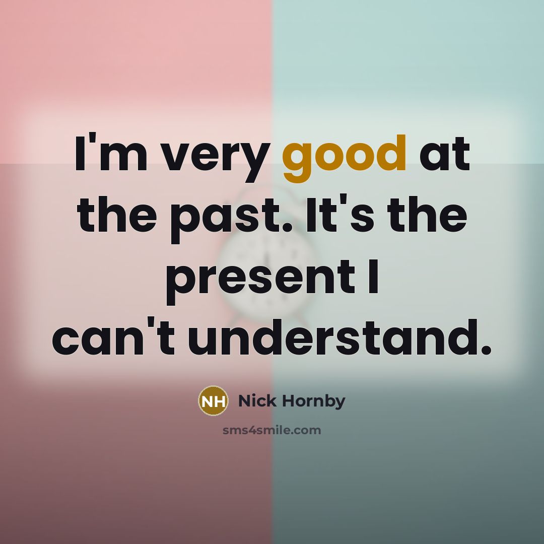 “I'm very good at the past. It's the present I…” quote by Nick Hornby