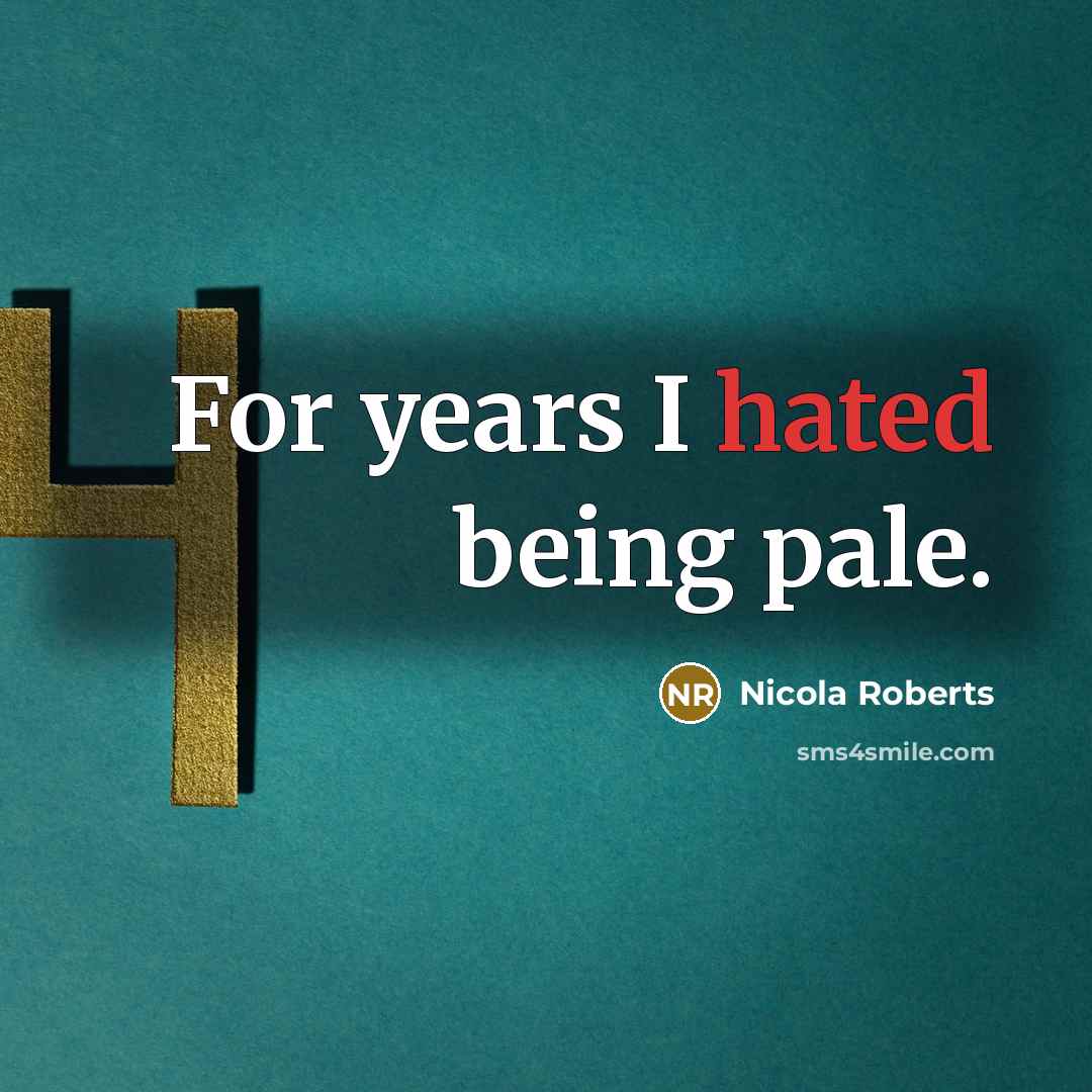“For years I hated being pale.…” quote by Nicola Roberts