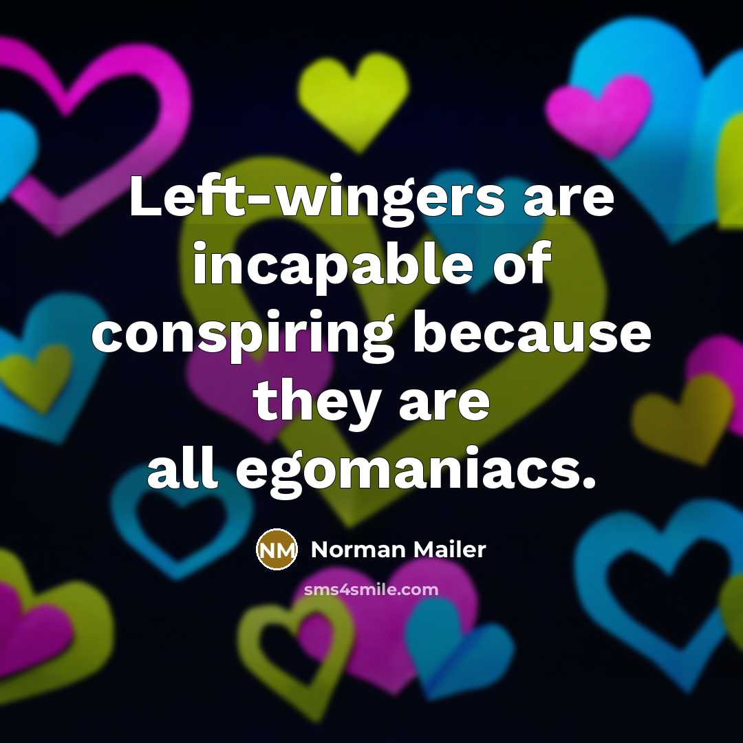“Left-wingers are incapable of conspiring because they are all egomaniacs.…” quote by Norman Mailer