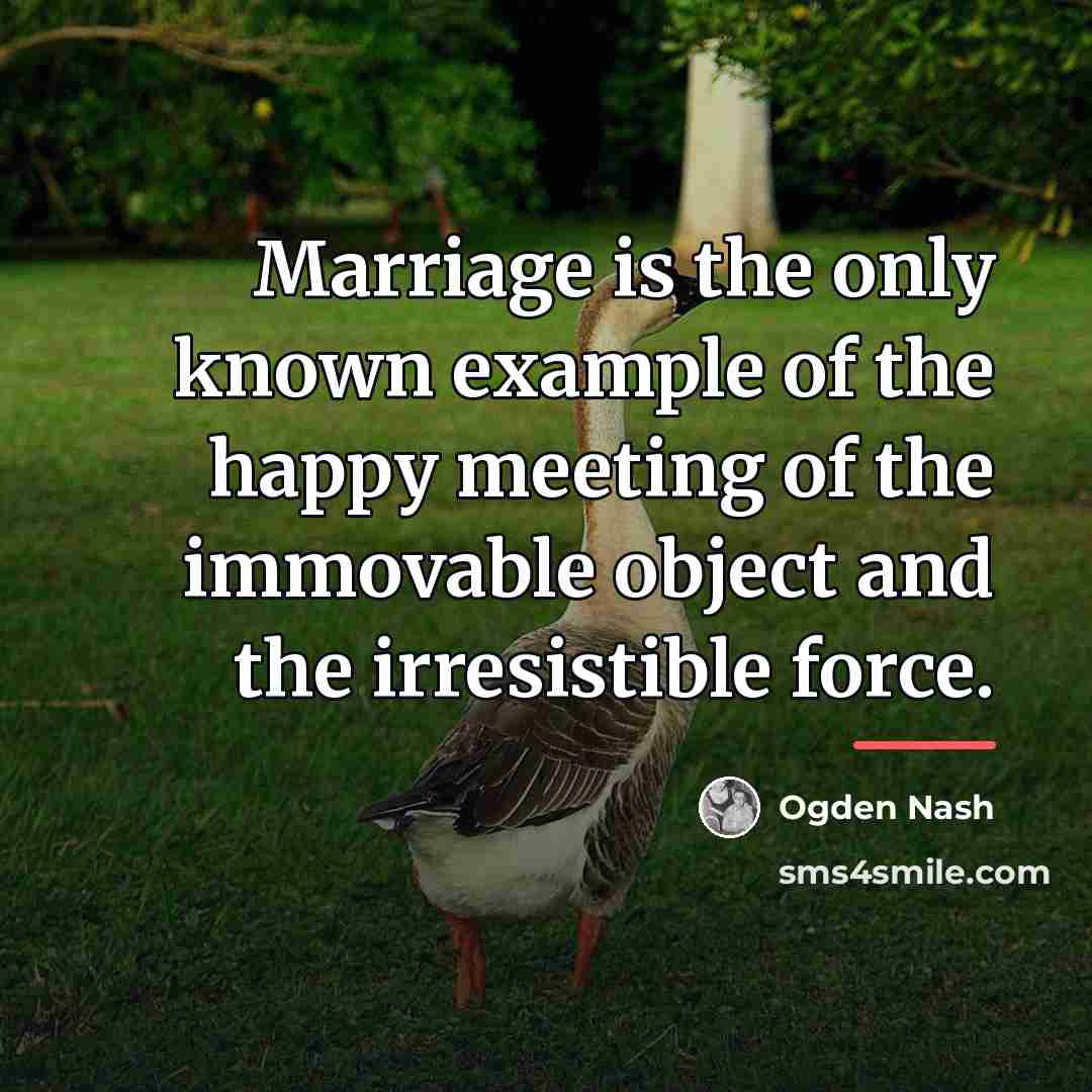 “Marriage is the only known example of the happy meeting…” quote by Ogden Nash