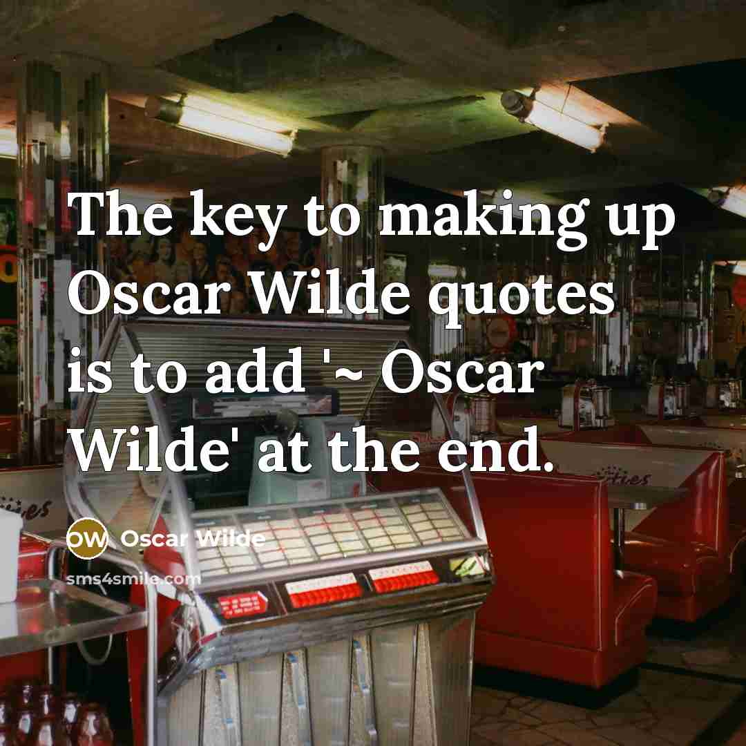 “The key to making up Oscar Wilde quotes is to…” quote by Oscar Wilde