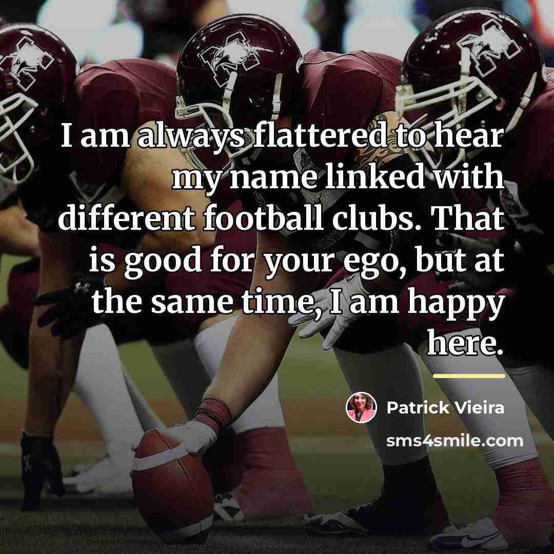 “I am always flattered to hear my name linked with…” quote by Patrick Vieira