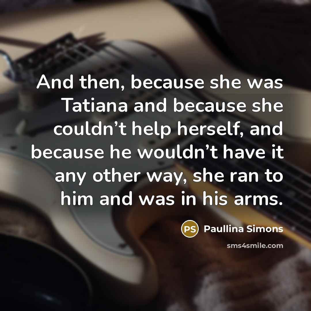 “And then, because she was Tatiana and because she couldn’t…” quote by Paullina Simons