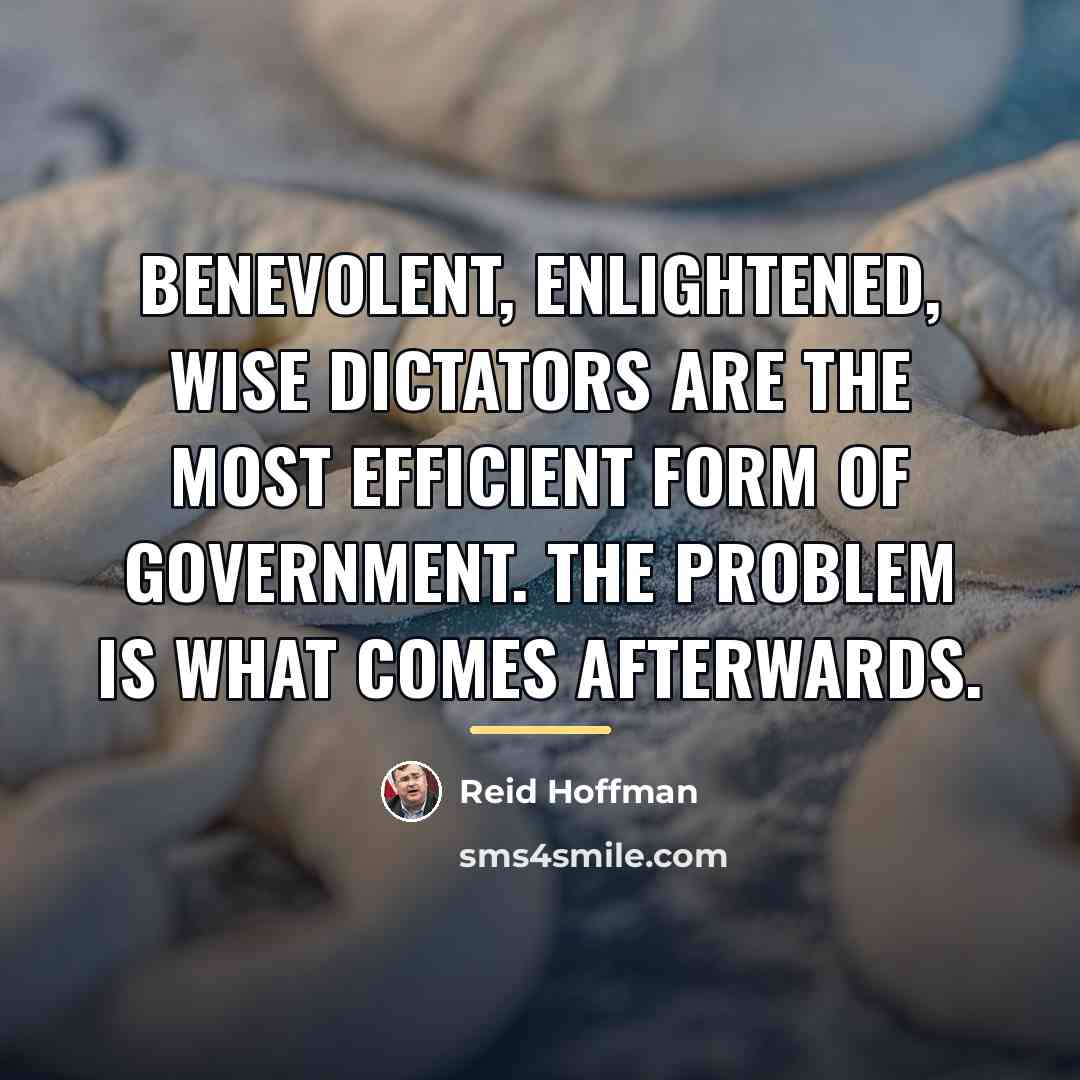 “Benevolent, enlightened, wise dictators are the most efficient form of…” quote by Reid Hoffman