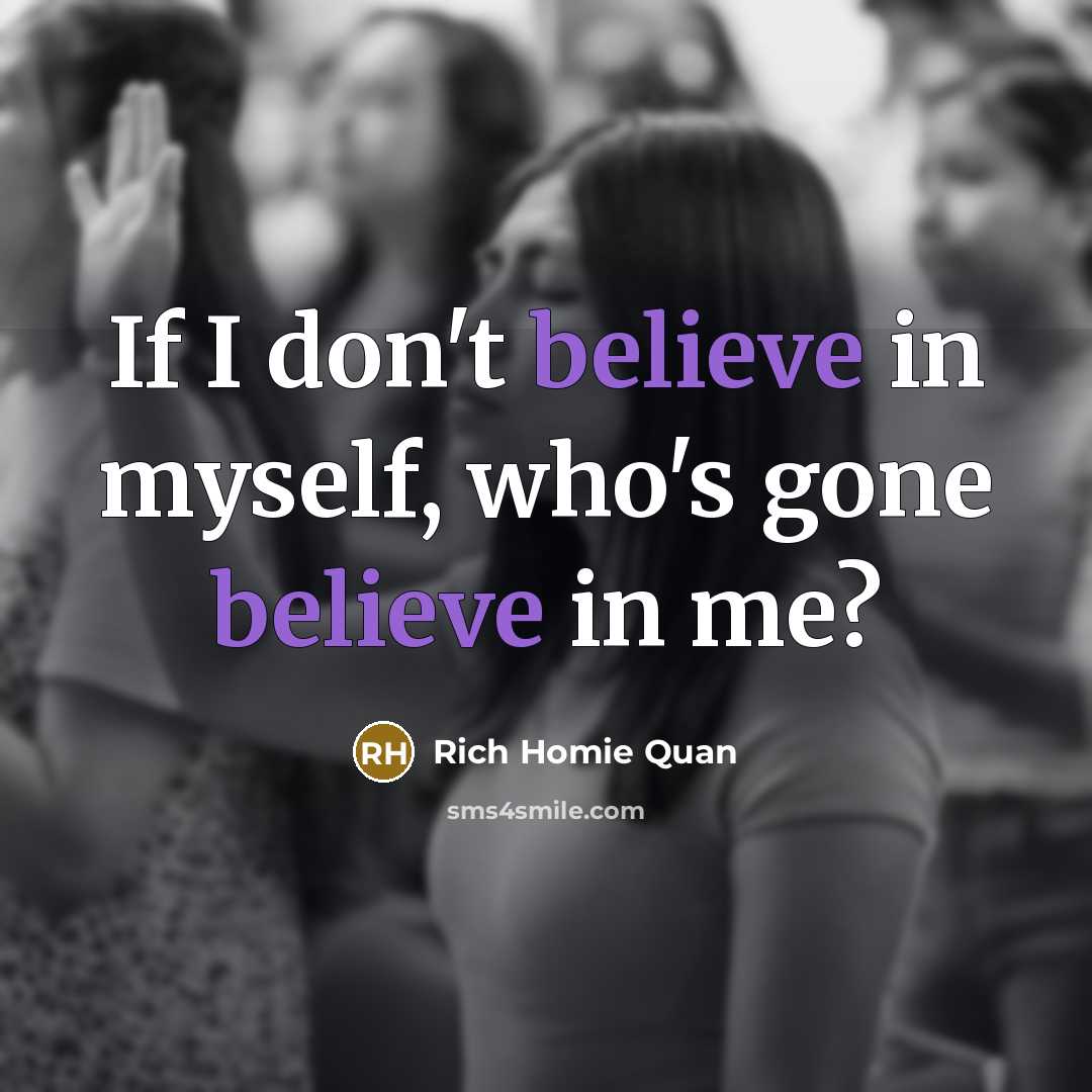 “If I don't believe in myself, who's gone believe in…” quote by Rich Homie Quan
