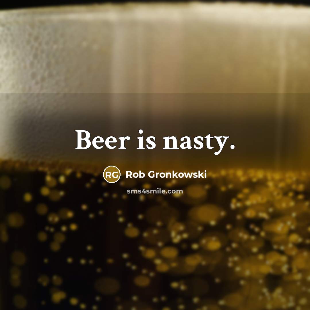“Beer is nasty.…” quote by Rob Gronkowski