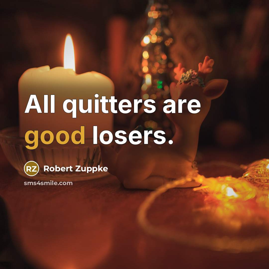 “All quitters are good losers.…” quote by Robert Zuppke