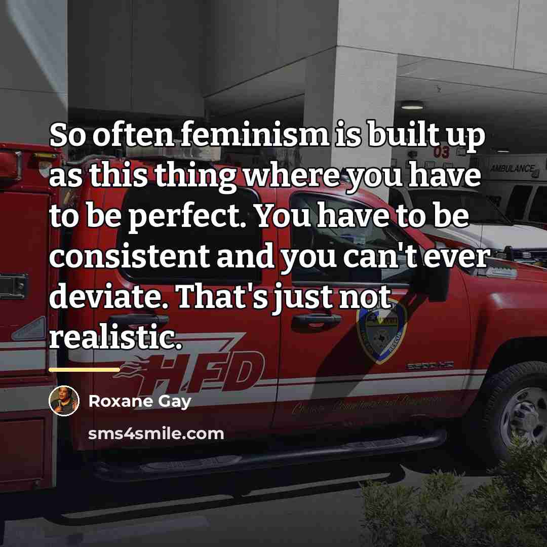 “So often feminism is built up as this thing where…” quote by Roxane Gay