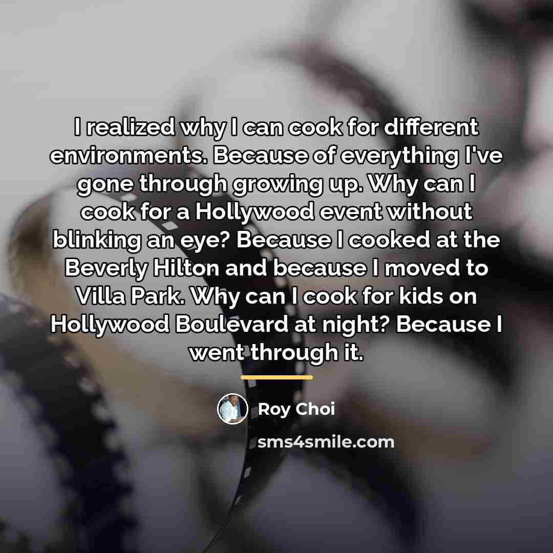 “I realized why I can cook for different environments. Because…” quote by Roy Choi