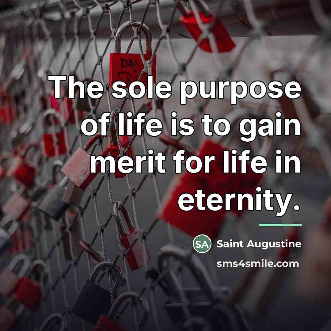 “The sole purpose of life is to gain merit for…” quote by Saint Augustine
