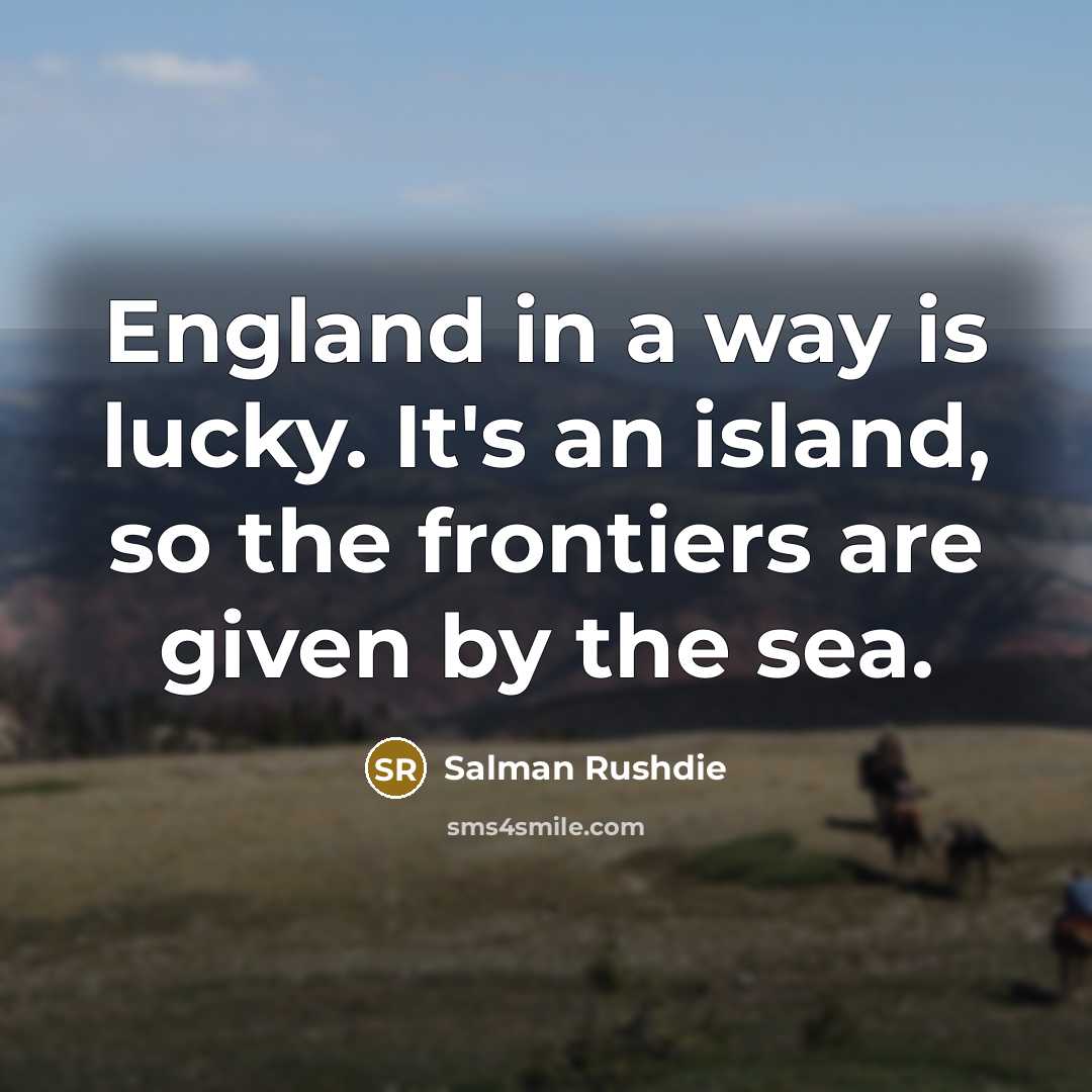 “England in a way is lucky. It's an island, so…” quote by Salman Rushdie