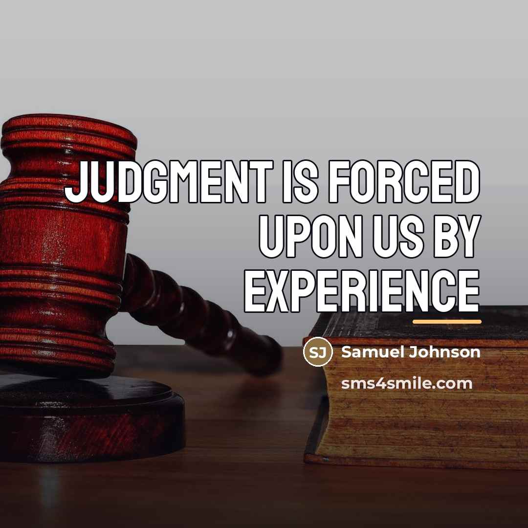 “Judgment is forced upon us by experience…” quote by Samuel Johnson