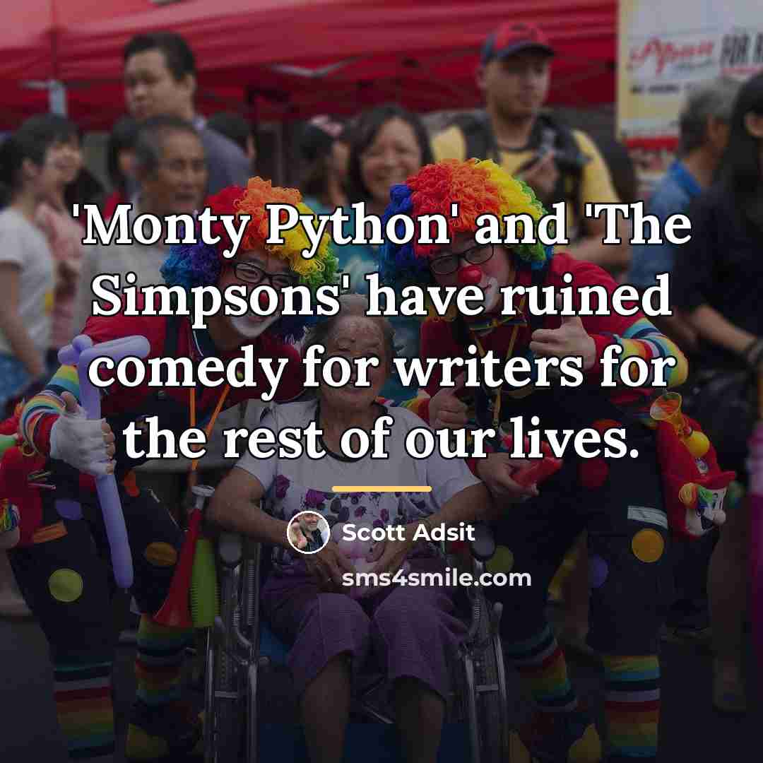 “'Monty Python' and 'The Simpsons' have ruined comedy for writers…” quote by Scott Adsit