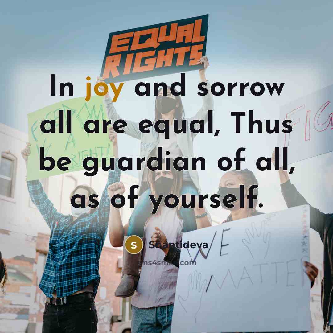 “In joy and sorrow all are equal, Thus be guardian…” quote by Shantideva