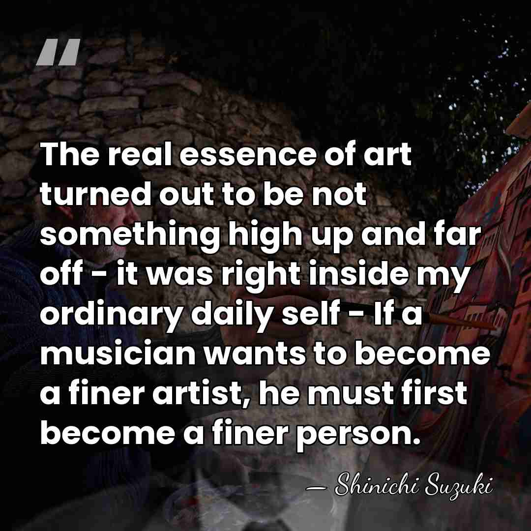 The real essence of art turned out to be not something high&hellip; - Shinichi Suzuki