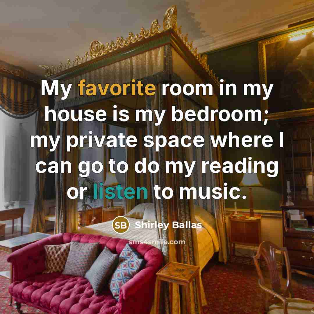 “My favorite room in my house is my bedroom; my…” quote by Shirley Ballas