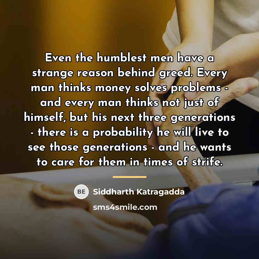 “Even the humblest men have a strange reason behind greed.…” quote by Siddharth Katragadda
