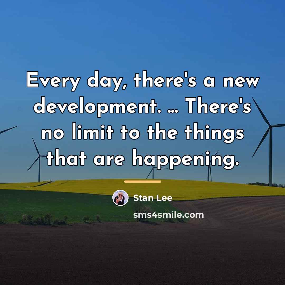 “Every day, there's a new development. ... There's no limit…” quote by Stan Lee