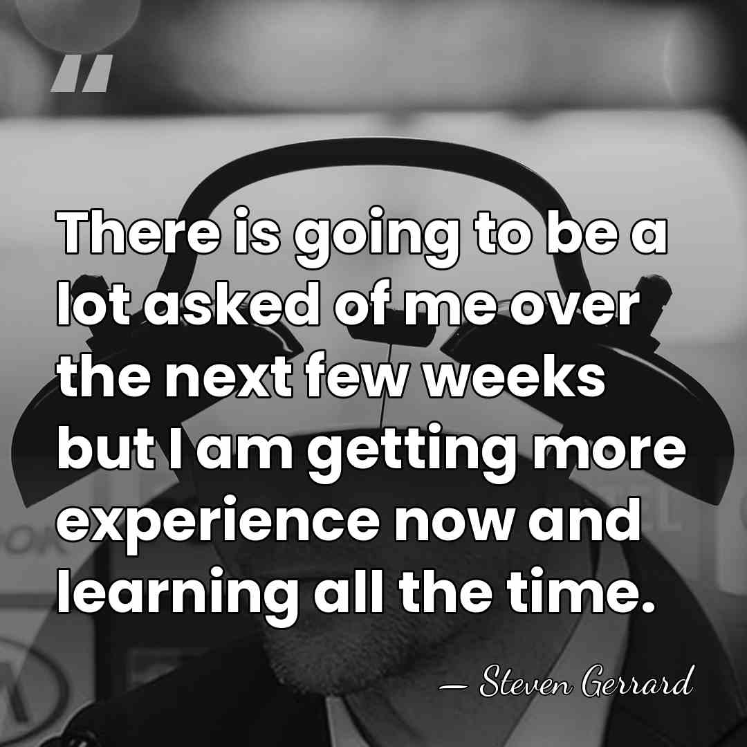 There is going to be a lot asked of me over the&hellip; - Steven Gerrard
