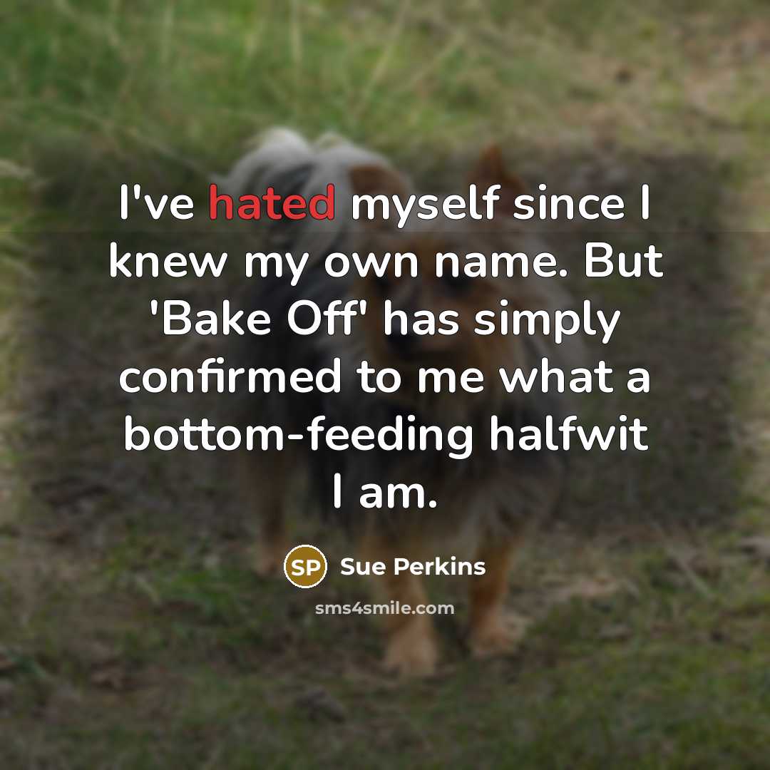 “I've hated myself since I knew my own name. But…” quote by Sue Perkins
