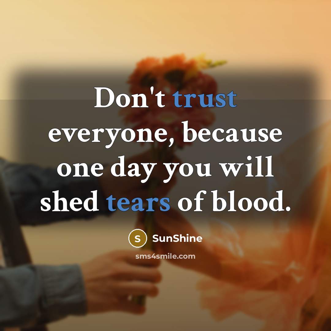 “Don't trust everyone, because one day you will shed tears of blood.” quote by SunShine