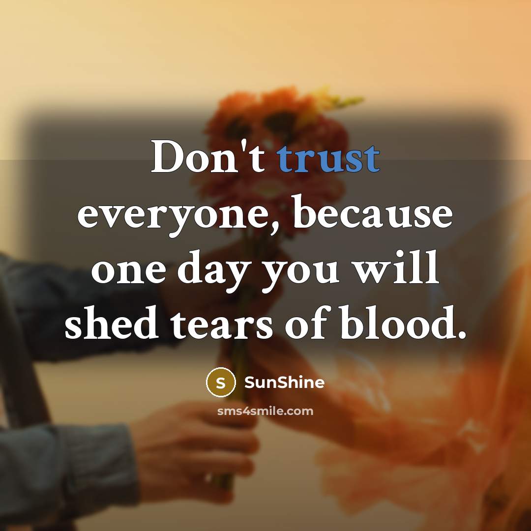 “Don't trust everyone, because one day you will shed tears…” quote by SunShine
