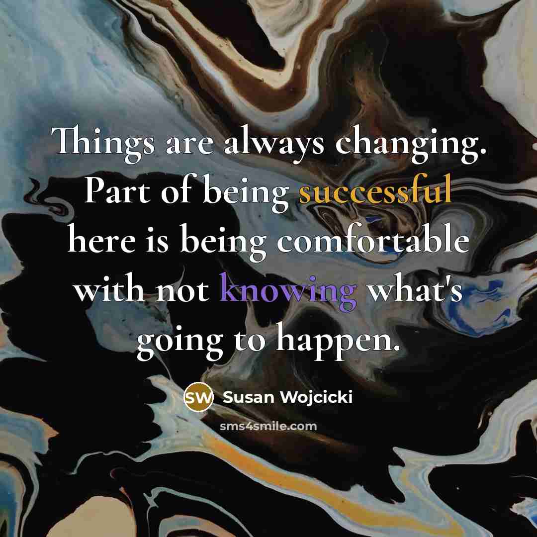 “Things are always changing. Part of being successful here is…” quote by Susan Wojcicki