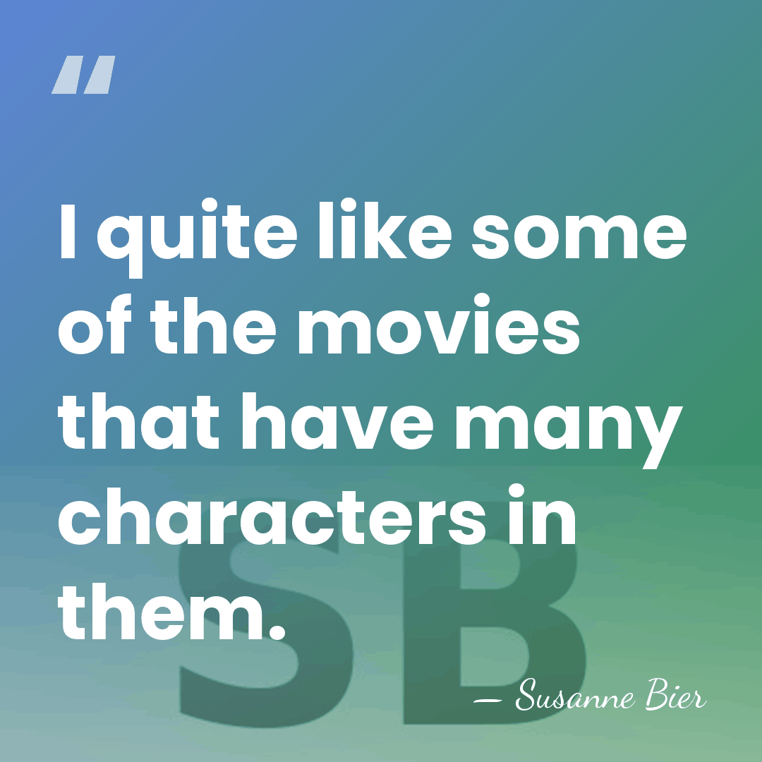 I quite like some of the movies that have many characters in&hellip; - Susanne Bier