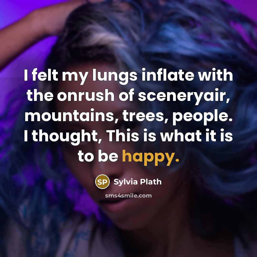 “I felt my lungs inflate with the onrush of sceneryair,…” quote by Sylvia Plath