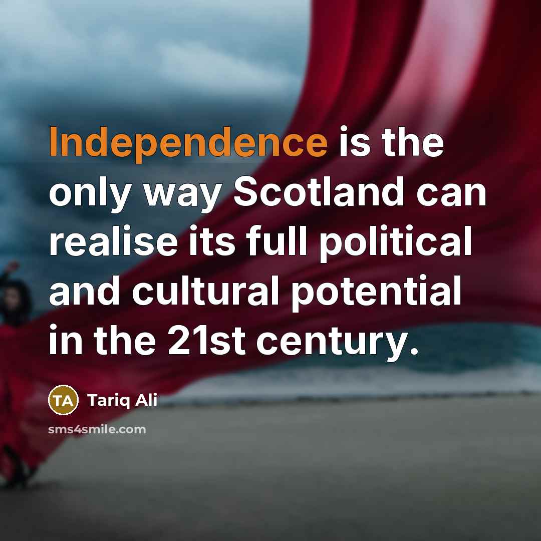 “Independence is the only way Scotland can realise its full…” quote by Tariq Ali