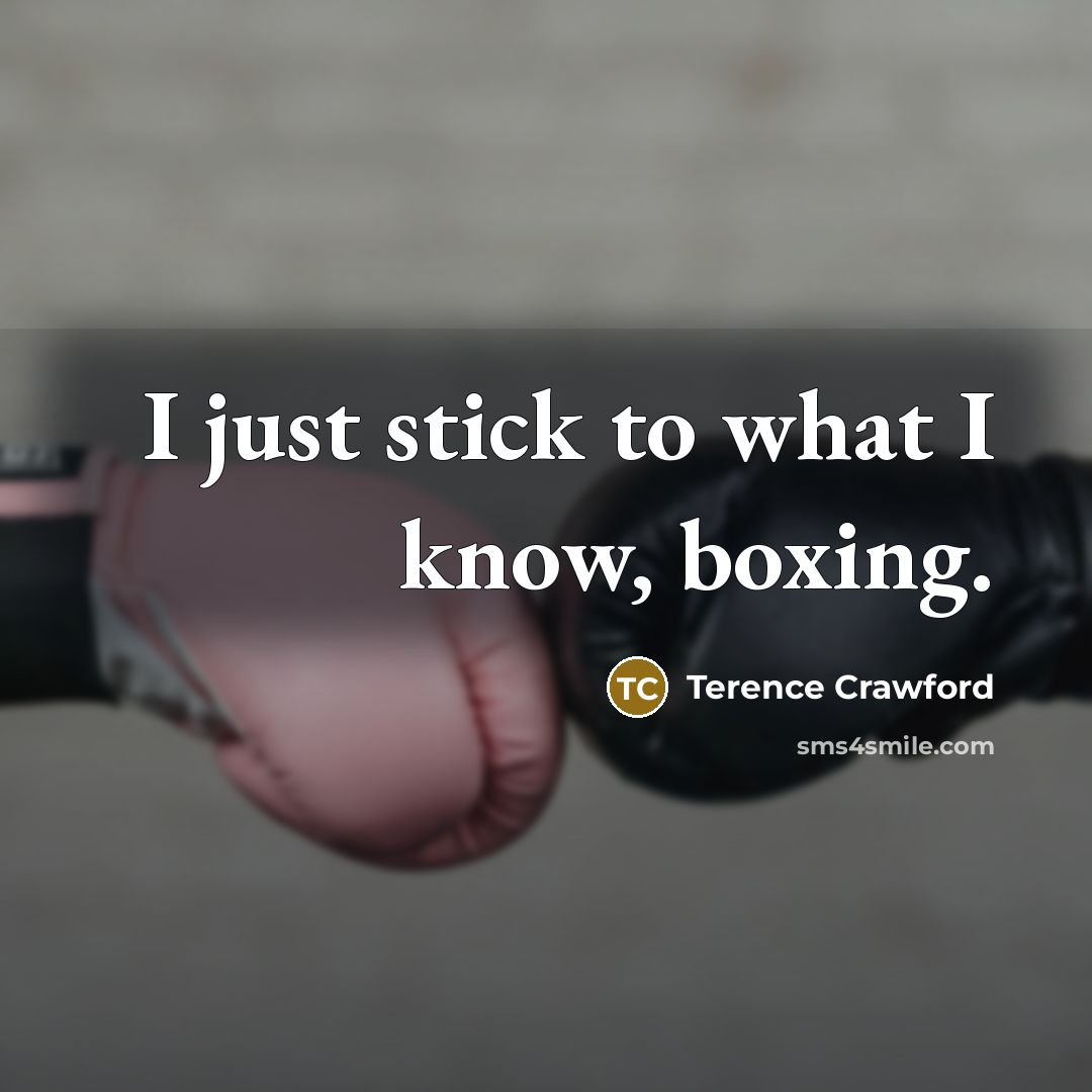 “I just stick to what I know, boxing.…” quote by Terence Crawford